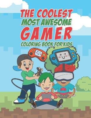 Book cover for The Coolest Most Awesome Gamer Coloring Book For Kids