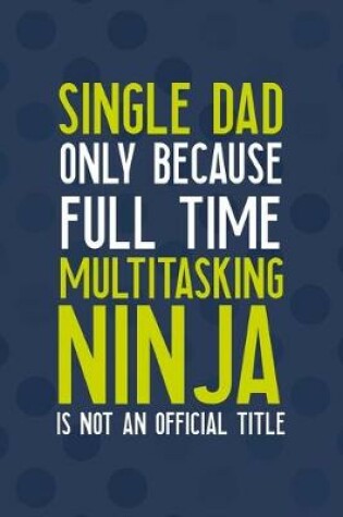 Cover of Single Dad Only Because Full Time Multitasking Ninja Is not An Official Title
