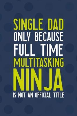 Book cover for Single Dad Only Because Full Time Multitasking Ninja Is not An Official Title