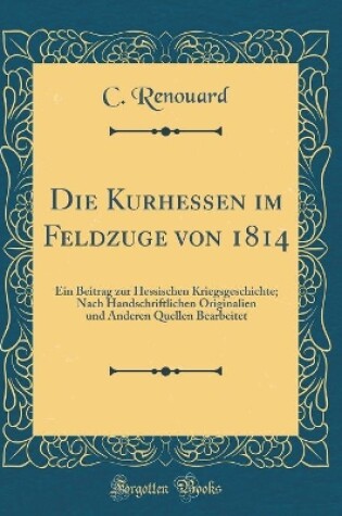 Cover of Die Kurhessen Im Feldzuge Von 1814