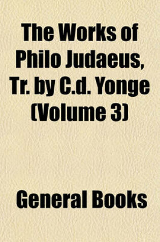 Cover of The Works of Philo Judaeus, Tr. by C.D. Yonge Volume 3