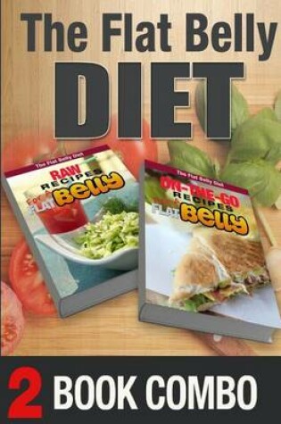 Cover of On-The-Go Recipes for a Flat Belly and Raw Recipes for a Flat Belly