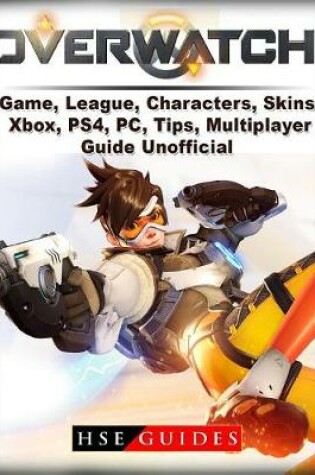 Cover of Overwatch Game, League, Characters, Skins, Xbox, Ps4, Pc, Tips, Multiplayer, Guide Unofficial