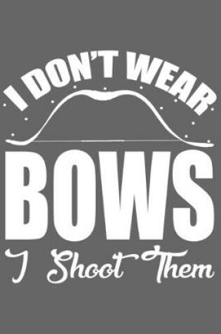 Cover of I Don't Wear Bows I Shoot Them