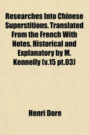 Cover of Researches Into Chinese Superstitions. Translated from the French with Notes, Historical and Explanatory by M. Kennelly (V.15 PT.03)
