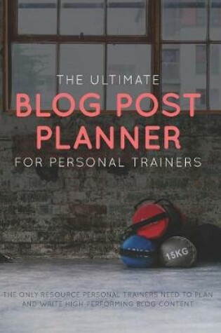 Cover of The Ultimate Blog Post Planner for Personal Trainers