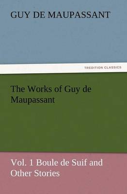 Book cover for The Works of Guy de Maupassant, Vol. 1 Boule de Suif and Other Stories