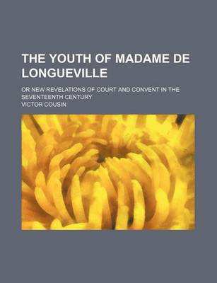 Book cover for The Youth of Madame de Longueville; Or New Revelations of Court and Convent in the Seventeenth Century