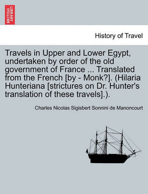 Book cover for Travels in Upper and Lower Egypt, Undertaken by Order of the Old Government of France ... Translated from the French [By - Monk?]. (Hilaria Hunteriana [Strictures on Dr. Hunter's Translation of These Travels].).