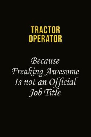 Cover of Tractor Operator Because Freaking Awesome Is Not An Official Job Title