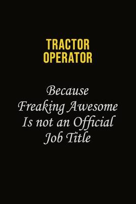 Book cover for Tractor Operator Because Freaking Awesome Is Not An Official Job Title