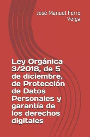 Cover of Ley Organica 3/2018, de 5 de Diciembre, de Proteccion de Datos Personales Y Garantia de Los Derechos Digitales