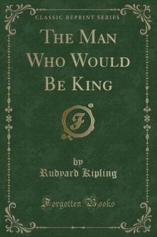 Cover of The Man Who Would Be King (Classic Reprint)