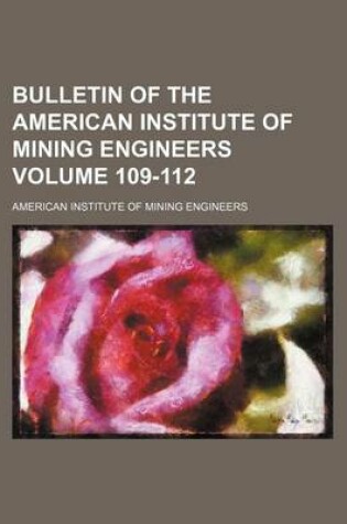 Cover of Bulletin of the American Institute of Mining Engineers Volume 109-112