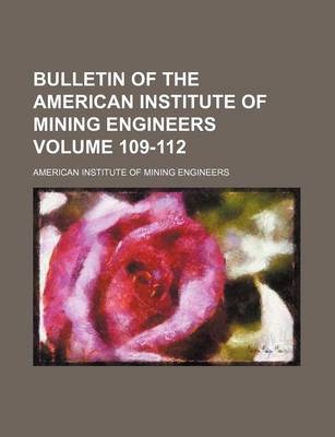 Book cover for Bulletin of the American Institute of Mining Engineers Volume 109-112