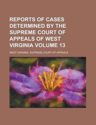 Book cover for Reports of Cases Determined by the Supreme Court of Appeals of West Virginia Volume 13