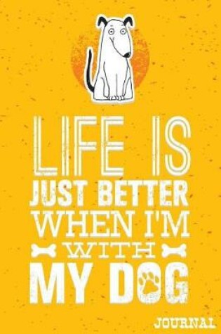 Cover of Life Is Just Better When I'm With My Dog Journal