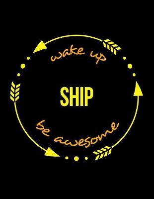 Cover of Wake Up Ship Be Awesome Cool Notebook for a Shipwright and Ship's Captain, Legal Ruled Journal