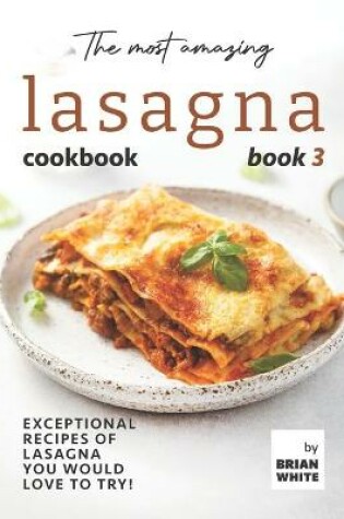 Cover of The Most Amazing Lasagna Cookbook - Book 3