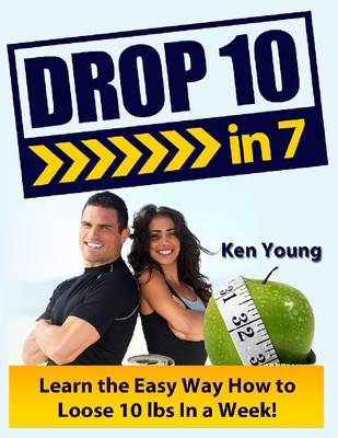 Book cover for Drop 10 in 7: Learn the Easy Way How to Loose 10 Lbs In a Week!