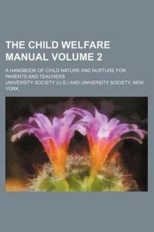 Cover of The Child Welfare Manual Volume 2; A Handbook of Child Nature and Nurture for Parents and Teachers