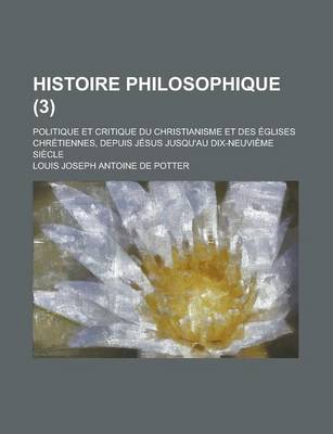 Book cover for Histoire Philosophique (3); Politique Et Critique Du Christianisme Et Des Eglises Chretiennes, Depuis Jesus Jusqu'au Dix-Neuvieme Siecle