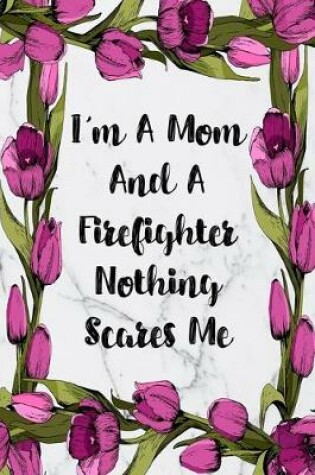 Cover of I'm A Mom And A Firefighter Nothing Scares Me