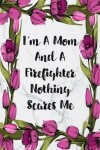 Book cover for I'm A Mom And A Firefighter Nothing Scares Me