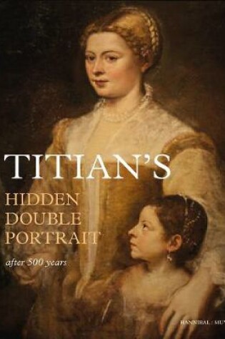 Cover of Titian's Hidden Double Portrait: Unveiled After 500 Years