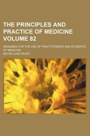 Cover of The Principles and Practice of Medicine Volume 82; Designed for the Use of Practitioners and Students of Medicine