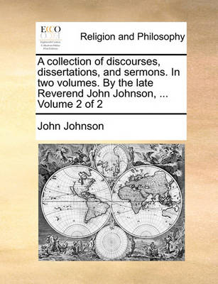 Book cover for A Collection of Discourses, Dissertations, and Sermons. in Two Volumes. by the Late Reverend John Johnson, ... Volume 2 of 2