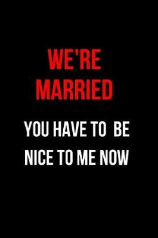 Cover of We're Married You Have to Be Nice to Me Now