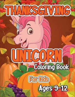 Book cover for Thanksgiving Unicorn Coloring Book for Kids Ages 9-12