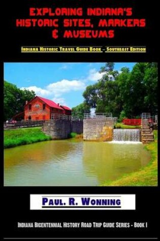 Cover of Exploring Indiana's Historic Sites, Markers & Museums