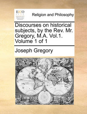 Book cover for Discourses on Historical Subjects, by the REV. Mr. Gregory, M.A. Vol.1. Volume 1 of 1