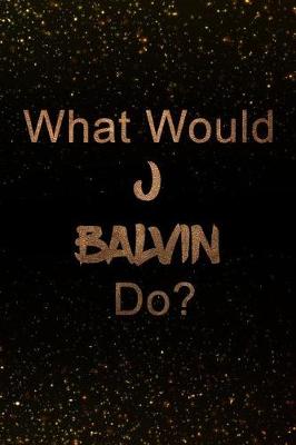 Book cover for What Would J Balvin Do?
