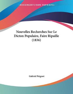 Book cover for Nouvelles Recherches Sur Le Dicton Populaire, Faire Ripaille (1836)