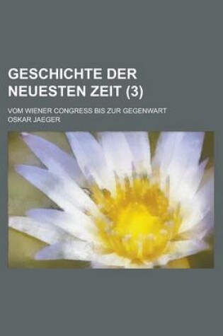 Cover of Geschichte Der Neuesten Zeit; Vom Wiener Congress Bis Zur Gegenwart (3)