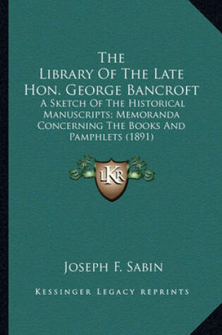 Cover of The Library of the Late Hon. George Bancroft the Library of the Late Hon. George Bancroft