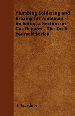 Book cover for Plumbing Soldering and Brazing for Amateurs - Including a Section on Gas Repairs - The Do It Yourself Series