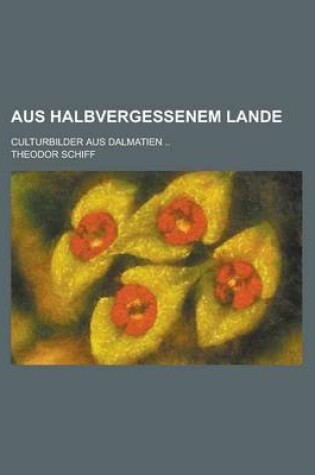 Cover of Aus Halbvergessenem Lande; Culturbilder Aus Dalmatien ..