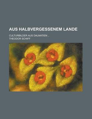 Book cover for Aus Halbvergessenem Lande; Culturbilder Aus Dalmatien ..