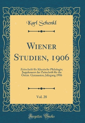 Book cover for Wiener Studien, 1906, Vol. 28: Zeitschrift für Klassische Philologie; Supplement der Zeitschrift für die Österr. Gymnasien; Jahrgang 1906 (Classic Reprint)