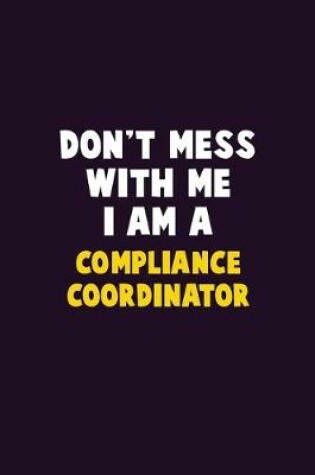 Cover of Don't Mess With Me, I Am A Compliance Coordinator