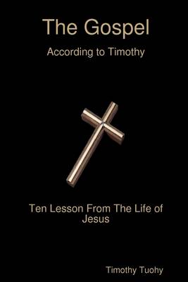 Book cover for The Gospel: According to Timothy--Ten Lessons From the Life of Jesus