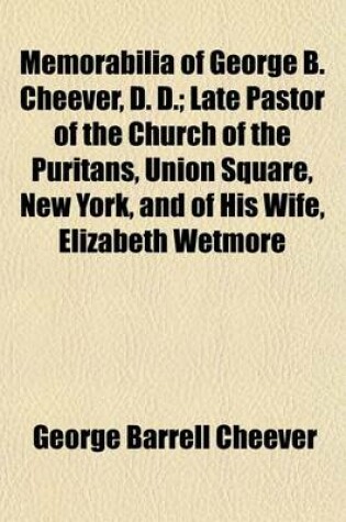 Cover of Memorabilia of George B. Cheever, D. D.; Late Pastor of the Church of the Puritans, Union Square, New York, and of His Wife, Elizabeth Wetmore