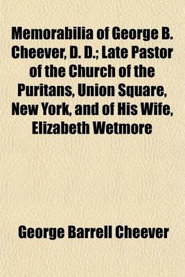 Book cover for Memorabilia of George B. Cheever, D. D.; Late Pastor of the Church of the Puritans, Union Square, New York, and of His Wife, Elizabeth Wetmore