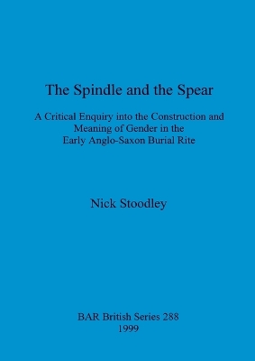 Cover of The spindle and the spear: A critical enquiry into the construction and meaning of gender in the early anglo-saxon burial rite