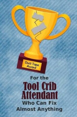 Cover of For the Tool Crib Attendant Who Can Fix Almost Anything - Duct Tape Award