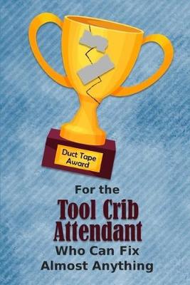 Book cover for For the Tool Crib Attendant Who Can Fix Almost Anything - Duct Tape Award